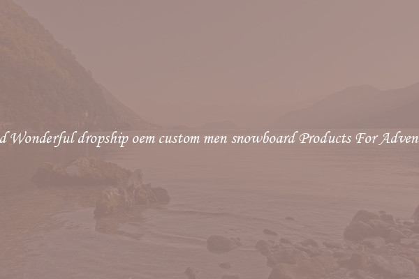 Find Wonderful dropship oem custom men snowboard Products For Adventure