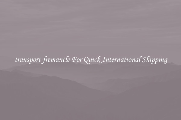 transport fremantle For Quick International Shipping