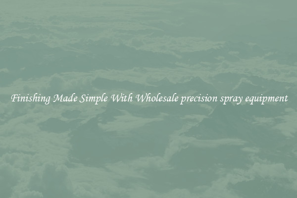 Finishing Made Simple With Wholesale precision spray equipment
