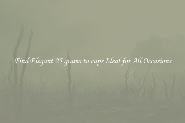 Find Elegant 25 grams to cups Ideal for All Occasions