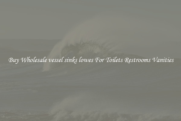 Buy Wholesale vessel sinks lowes For Toilets Restrooms Vanities