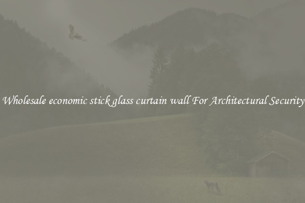 Wholesale economic stick glass curtain wall For Architectural Security