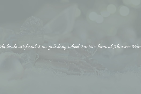 Wholesale artificial stone polishing wheel For Mechanical Abrasive Works