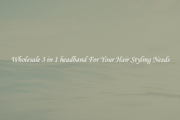 Wholesale 3 in 1 headband For Your Hair Styling Needs