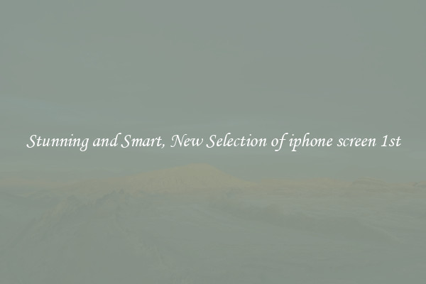 Stunning and Smart, New Selection of iphone screen 1st