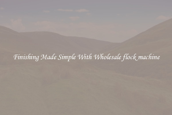 Finishing Made Simple With Wholesale flock machine