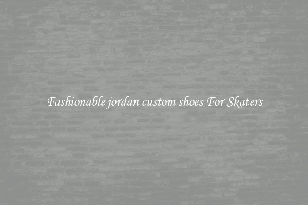 Fashionable jordan custom shoes For Skaters