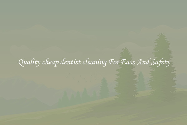 Quality cheap dentist cleaning For Ease And Safety