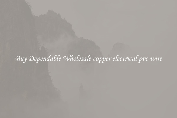 Buy Dependable Wholesale copper electrical pvc wire