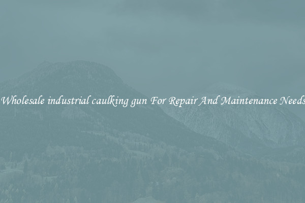 Wholesale industrial caulking gun For Repair And Maintenance Needs