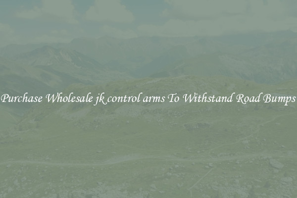 Purchase Wholesale jk control arms To Withstand Road Bumps 