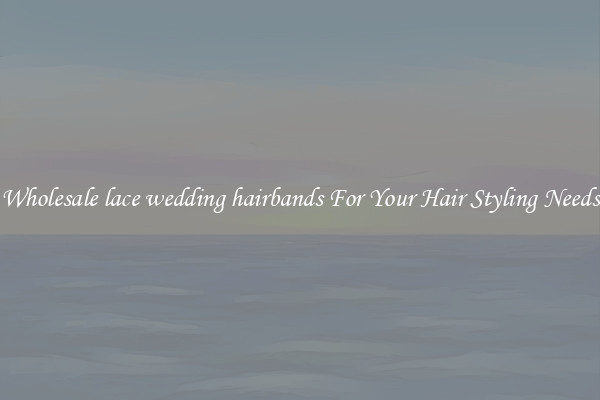 Wholesale lace wedding hairbands For Your Hair Styling Needs