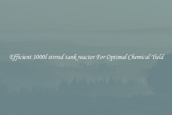 Efficient 1000l stirred tank reactor For Optimal Chemical Yield
