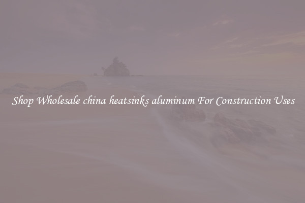 Shop Wholesale china heatsinks aluminum For Construction Uses