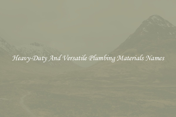 Heavy-Duty And Versatile Plumbing Materials Names