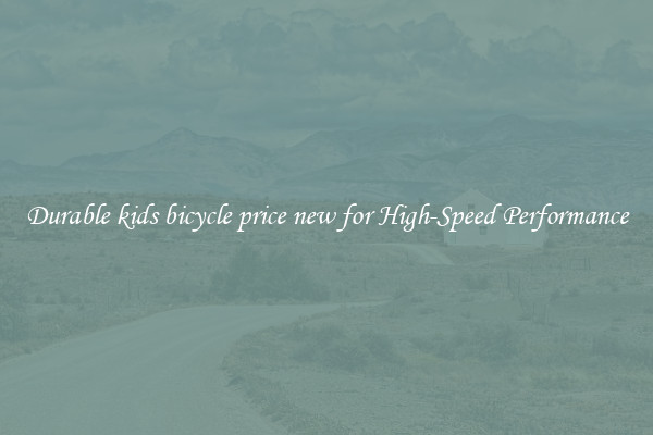 Durable kids bicycle price new for High-Speed Performance