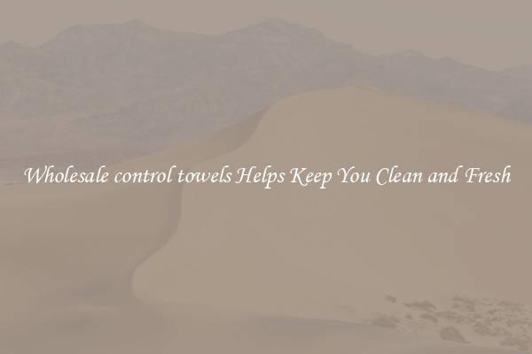 Wholesale control towels Helps Keep You Clean and Fresh