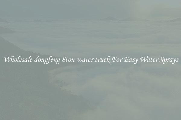 Wholesale dongfeng 8ton water truck For Easy Water Sprays