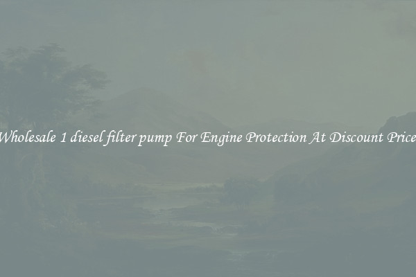 Wholesale 1 diesel filter pump For Engine Protection At Discount Prices