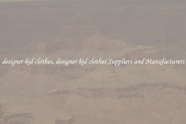 designer kid clothes, designer kid clothes Suppliers and Manufacturers