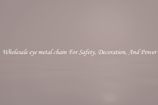 Wholesale eye metal chain For Safety, Decoration, And Power