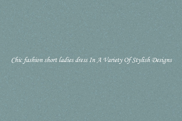 Chic fashion short ladies dress In A Variety Of Stylish Designs