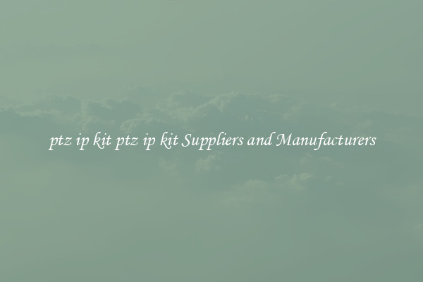 ptz ip kit ptz ip kit Suppliers and Manufacturers