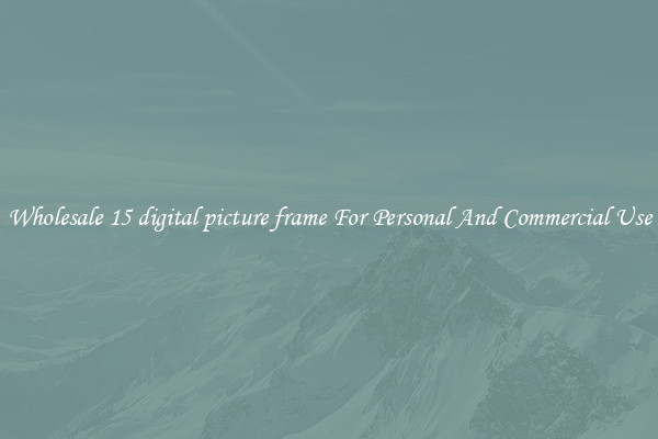 Wholesale 15 digital picture frame For Personal And Commercial Use