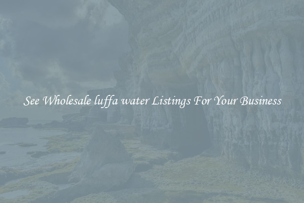 See Wholesale luffa water Listings For Your Business