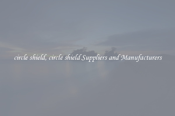 circle shield, circle shield Suppliers and Manufacturers