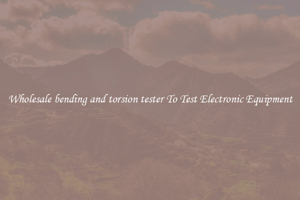 Wholesale bending and torsion tester To Test Electronic Equipment