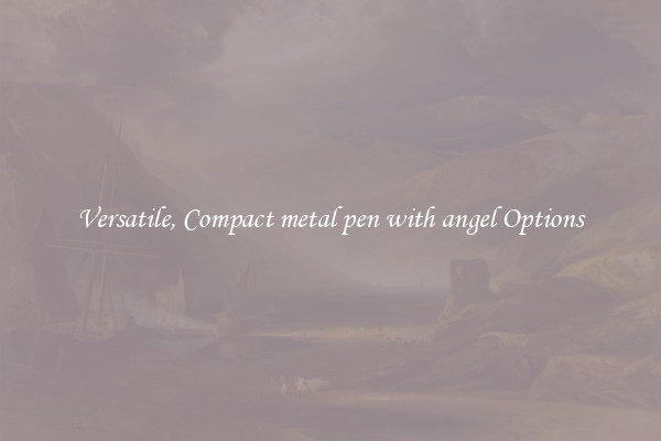 Versatile, Compact metal pen with angel Options