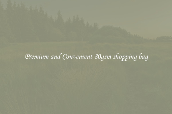 Premium and Convenient 80gsm shopping bag