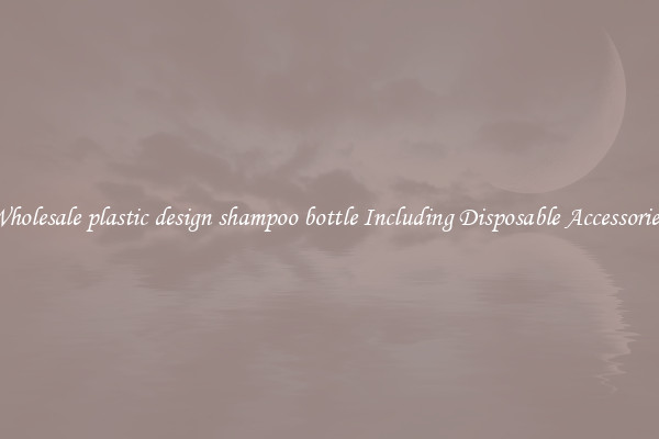 Wholesale plastic design shampoo bottle Including Disposable Accessories 